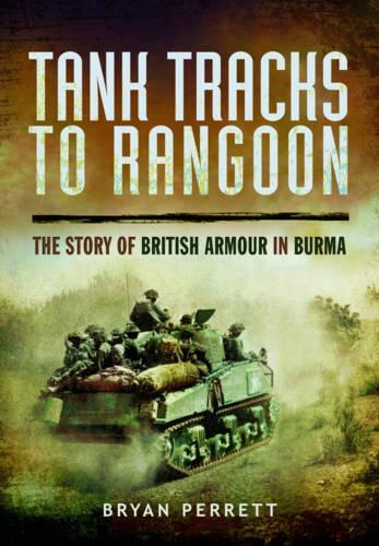 Tank Tracks to Rangoon: The Story of British Armour in Burma (Paperback)