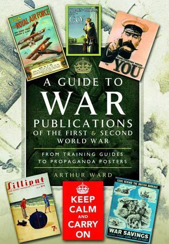 A Guide to War Publications of the First & Second World War: From Training Guide to Propaganda Posters (Hardback)