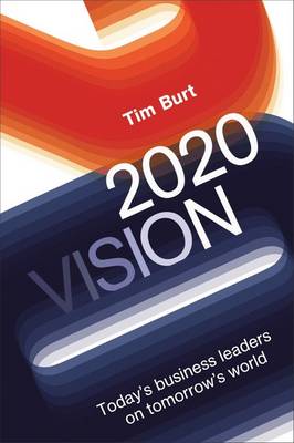 2020 Vision: Today's Business Leaders on Tomorrow's World (Hardback)