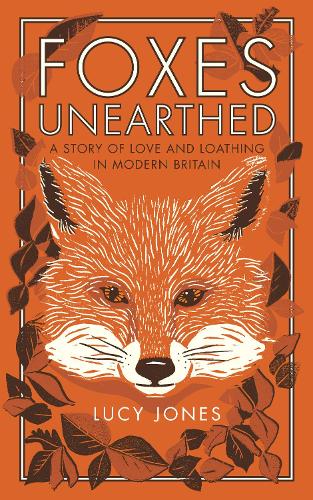 Foxes Unearthed: A Story of Love and Loathing in Modern Britain (Hardback)