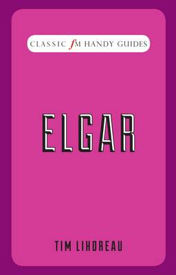 Classic FM Handy Guides: Elgar - Classic FM Handy Guides (Hardback)