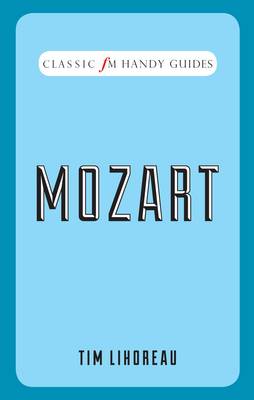 Classic FM Handy Guides: Mozart - Classic FM Handy Guides (Hardback)