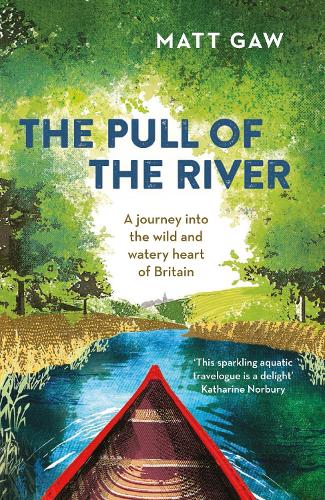 The Pull of the River: A Journey Into the Wild and Watery Heart of Britain (Paperback)