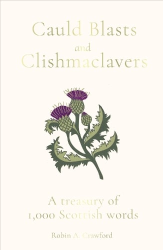 Cauld Blasts and Clishmaclavers: A Treasury of 1,000 Scottish Words (Hardback)