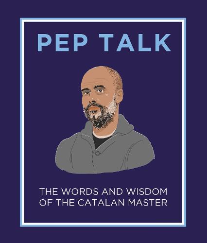 Pep Talk: The Words and Wisdom of the Catalan Master (Hardback)