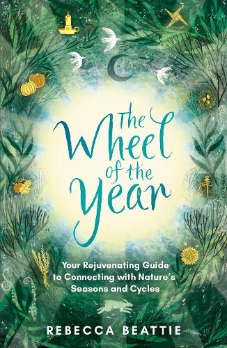 The Wheel of the Year: Your Rejuvenating Guide to Connecting with Nature’s Seasons and Cycles (Paperback)