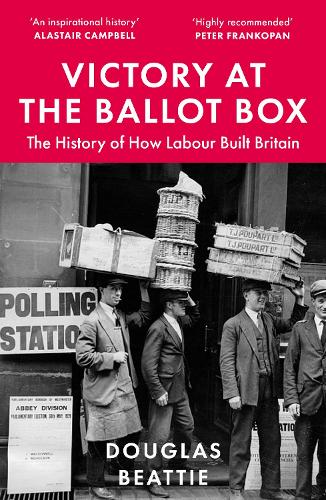 Victory at the Ballot Box: The History of How Labour Built Britain (Paperback)