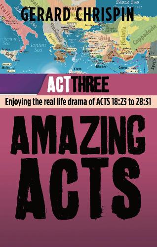 Amazing Acts: Act 3: Enjoying the Real Life Drama of Acts 18:23 to 28:31 - Amazing Acts Trilogy (Paperback)