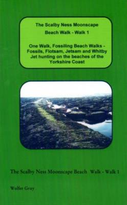 The Scalby Ness Moonscape Beach Walk - Walk 1: One Walk, Fossiling Beach Walks - Fossils, Flotsam, Jetsam and Whitby Jet Hunting on the Beaches of the Yorkshire Coast - Beach Walks (Paperback)