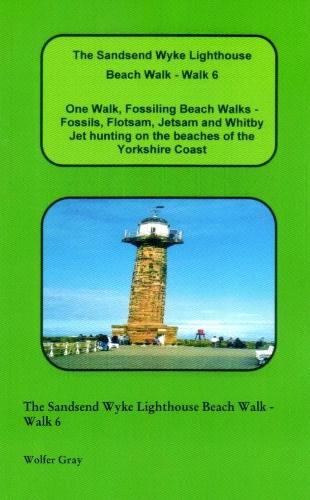 The Sandsend Wyke Lighthouse Beach Walk - Walk 6: One Walk, Fossiling Beach Walks - Fossils, Flotsam, Jetsam and Whitby Jet Hunting on the Beaches of the Yorkshire Coast - Beach Walks (Paperback)