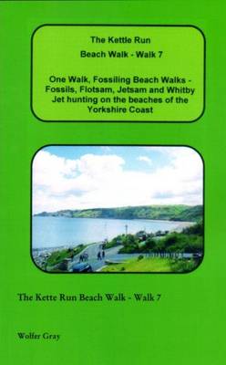 The Kettle Run Beach Walk - Walk 7: One Walk, Fossiling Beach Walks - Fossils, Flotsam, Jetsam and Whitby Jet Hunting on the Beaches of the Yorkshire Coast - Beach Walks (Paperback)