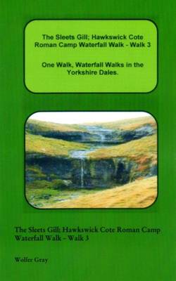 The Sleets Gill; Hawkswick Cote Roman Camp Waterfall Walk - Walk 3: One Walk, Waterfall Walks in the Yorkshire Dales. - Waterfall Walks (Paperback)