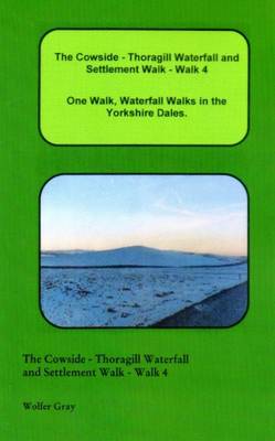 The Cowside - Thoragill Waterfall and Settlement Walk - Walk 4: One Walk, Waterfall Walks in the Yorkshire Dales. - Waterfall Walks (Paperback)