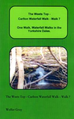 The Weets Top - Carlton Waterfall Walk - Walk 7: One Walk, Waterfall Walks in the Yorkshire Dales. - Waterfall Walks (Paperback)