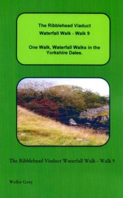 The Ribblehead Viaduct Waterfall Walk - Walk 9: One Walk, Waterfall Walks in the Yorkshire Dales. - Waterfall Walks (Paperback)