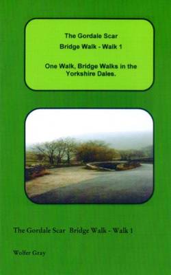 The Gordale Scar Bridge Walk - Walk 1: One Walk, One Walk, Bridge Walks in the Yorkshire Dales. - Bridge Walks (Paperback)