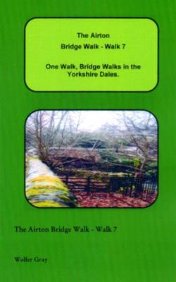 The Airton Bridge Walk - Walk 7: One Walk, One Walk, Bridge Walks in the Yorkshire Dales. - Bridge Walks (Paperback)