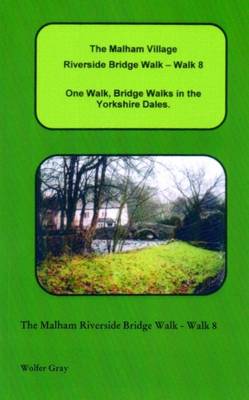 The Malham Village Riverside Bridge Walk - Walk 8: One Walk, One Walk, Bridge Walks in the Yorkshire Dales. - Bridge Walks (Paperback)