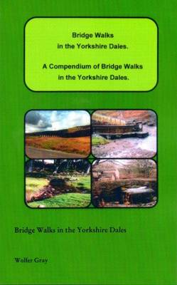 Bridge Walks in the Yorkshire Dales.: A Compendium of Bridge Walks in the Yorkshire Dales. - Bridge Walks (Paperback)