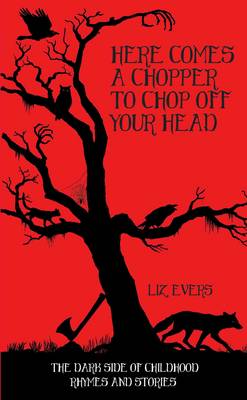 Here Comes a Chopper to Chop off Your Head: The Dark Side of Childhood Rhymes and Stories (Hardback)