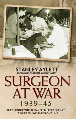 Surgeon at War 1935 - 45: The Second World War Seen from Operating Tables Behind the Front Line (Hardback)