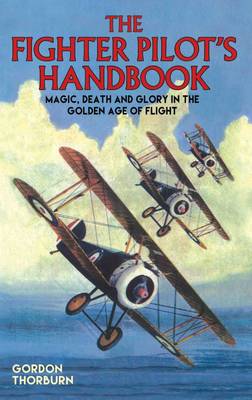 The Fighter Pilot's Handbook: Magic, Death and Glory in the Golden Age of Flight (Hardback)