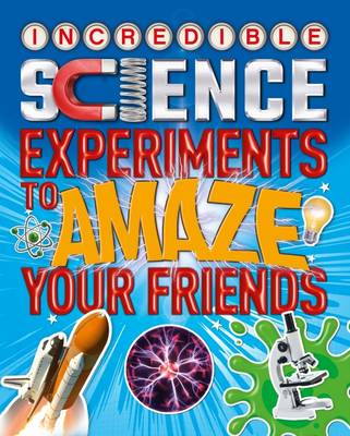 Incredible Science Experiments to Amaze Your Friends (Paperback)