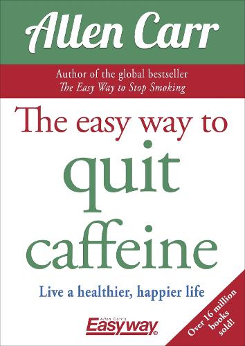 The Easy Way to Quit Caffeine: Live a healthier, happier life (Paperback)