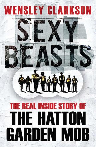 Sexy Beasts: The Inside Story of the Hatton Garden Heist (Paperback)