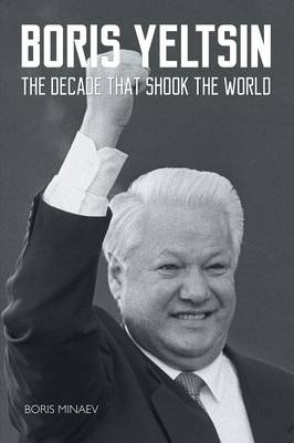 Boris Yeltsin: The Decade That Shook the World (Paperback)