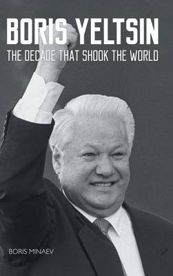Boris Yeltsin: The Decade That Shook the World (Hardback)