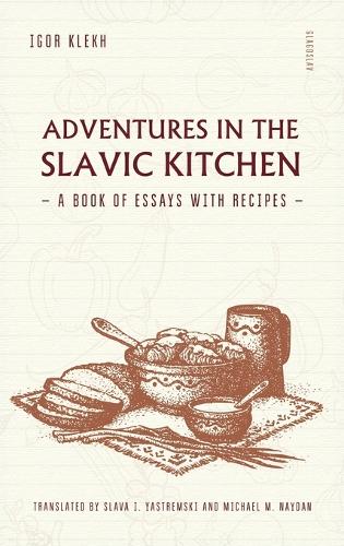 Adventures in the Slavic Kitchen: A Book of Essays with Recipes (Hardback)
