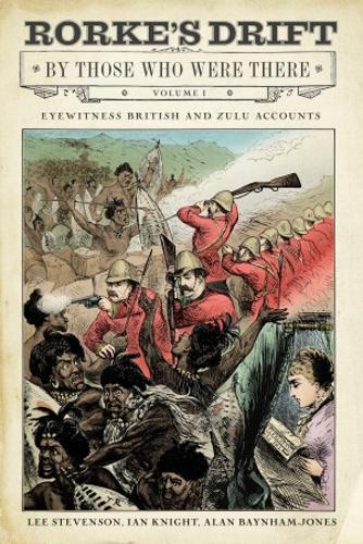 Rorke's Drift By Those Who Were There: Volume I (Hardback)