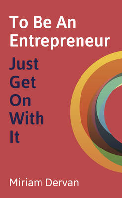 To Be An Entrepreneur: Just Get On With It (Paperback)