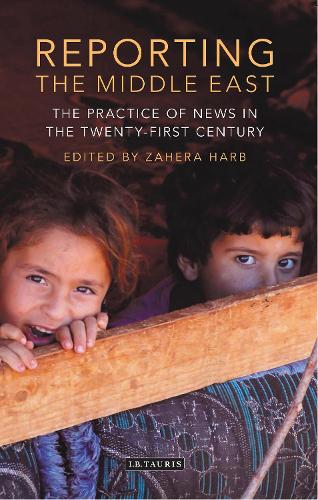 Reporting the Middle East: The Practice of News in the Twenty-First Century (Paperback)