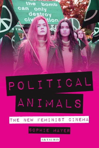 Political Animals: The New Feminist Cinema - International Library of the Moving Image (Paperback)