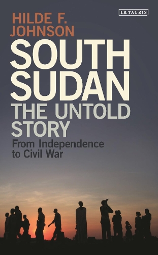 South Sudan: The Untold Story from Independence to Civil War (Hardback)