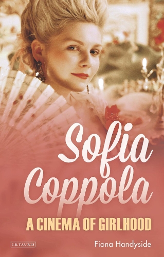 Sofia Coppola: A Cinema of Girlhood - International Library of the Moving Image (Paperback)