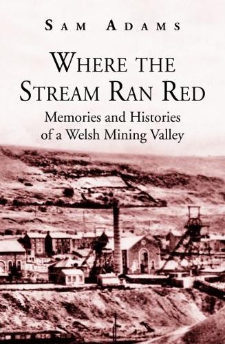 Where the Stream Ran Red - Memories and Histories of a Welsh Mining Valley (Paperback)