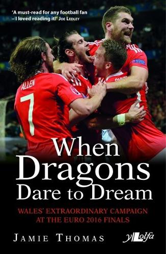 When Dragons Dare to Dream - Wales' Extraordinary Campaign at the Euro 2016 Finals (Paperback)
