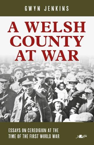 A Welsh County at War: Essays on Ceredigion at the time of the First World War (Paperback)