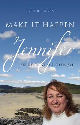 Make It Happen: Jennifer - An inspiration to us all (Paperback)