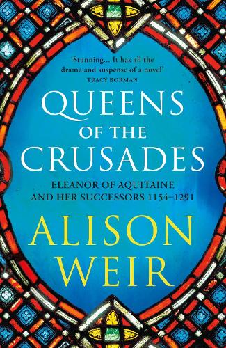 Queens of the Crusades: Eleanor of Aquitaine and her Successors - England's Medieval Queens (Paperback)