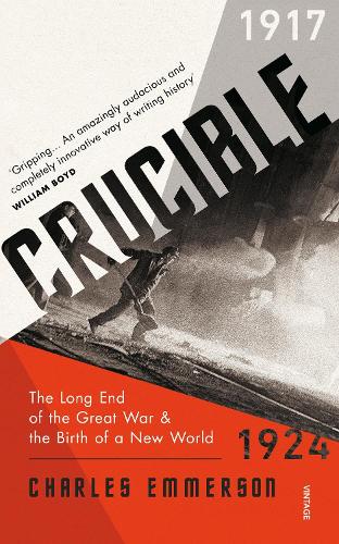 Crucible: The Long End of the Great War and the Birth of a New World, 1917-1924 (Paperback)