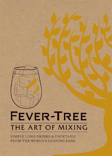 Fever Tree - The Art of Mixing: Simple long drinks & cocktails from the world's leading bars (Hardback)