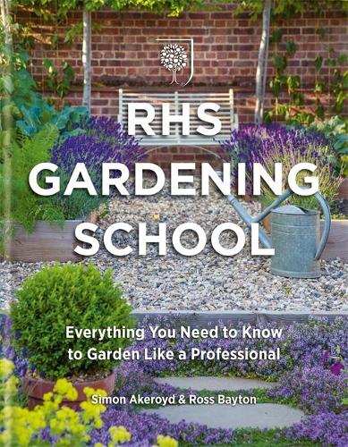 RHS Gardening School: Everything You Need to Know to Garden Like a Professional (Hardback)