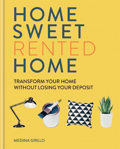 Home Sweet Rented Home: Transform Your Home Without Losing Your Deposit (Hardback)