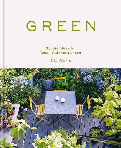 Green: Simple Ideas for Small Outdoor Spaces (Hardback)