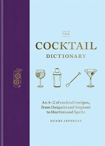 The Cocktail Dictionary: An A–Z of cocktail recipes, from Daiquiri and Negroni to Martini and Spritz (Hardback)