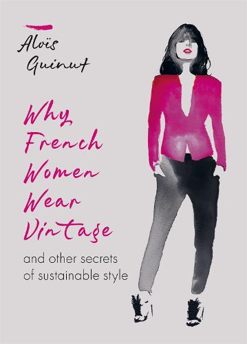 Why French Women Wear Vintage: and other secrets of sustainable style (Hardback)